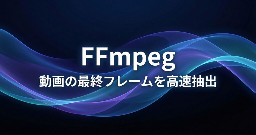 FFmpegで動画の最終フレーム(静止画)を高速で切り出す方法